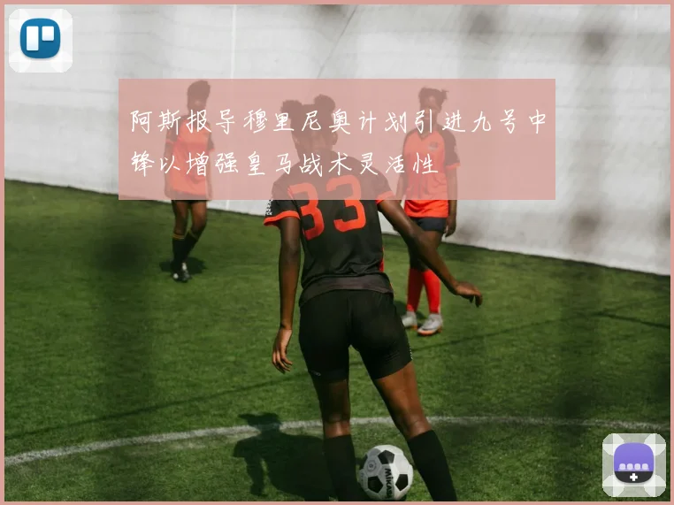 阿斯报导穆里尼奥计划引进九号中锋以增强皇马战术灵活性
